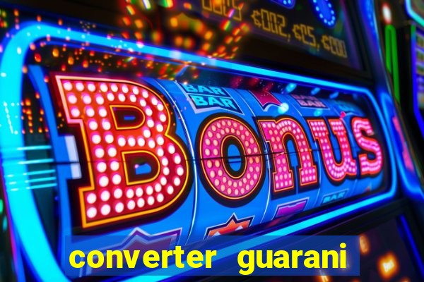 converter guarani em reais